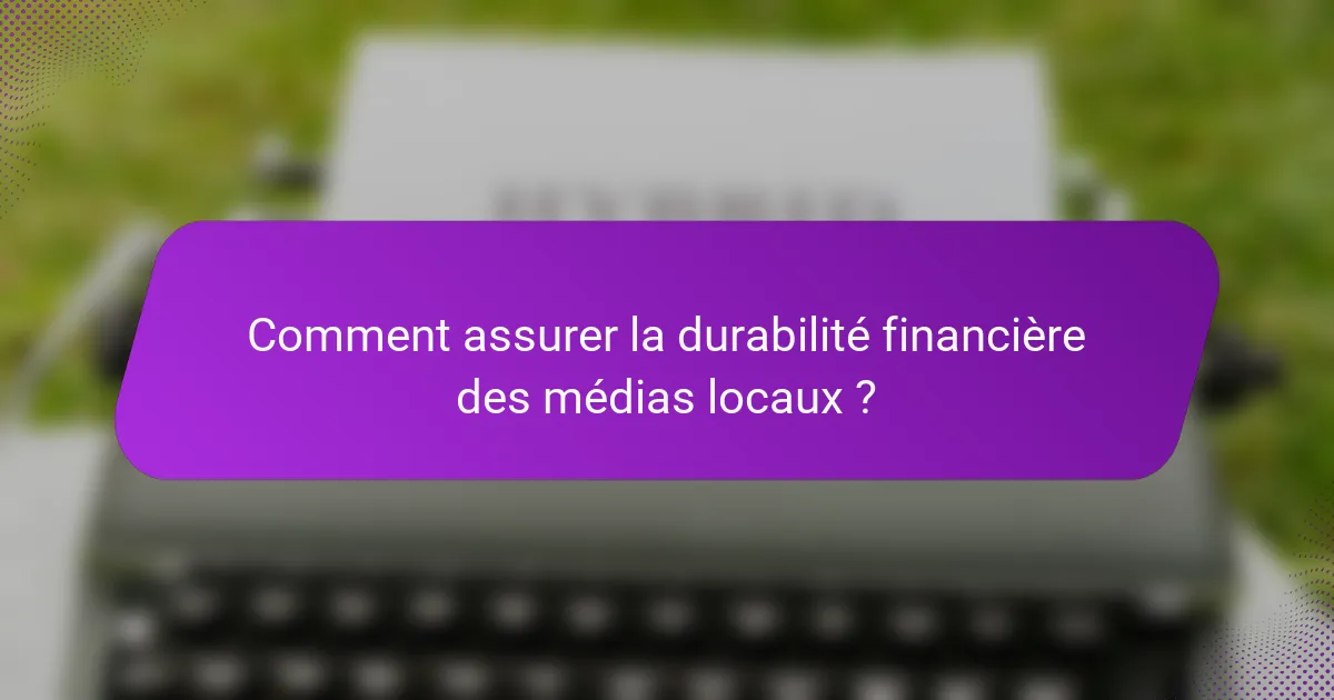 Comment assurer la durabilité financière des médias locaux ?