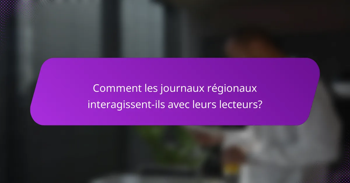 Comment les journaux régionaux interagissent-ils avec leurs lecteurs?
