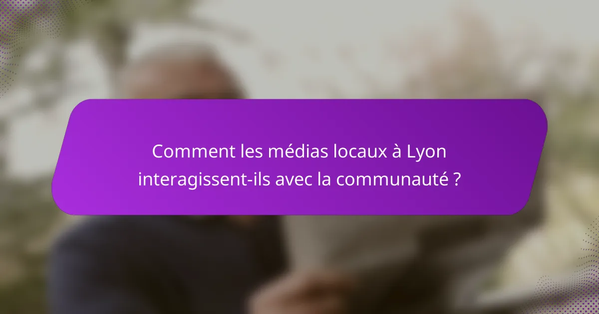 Comment les médias locaux à Lyon interagissent-ils avec la communauté ?