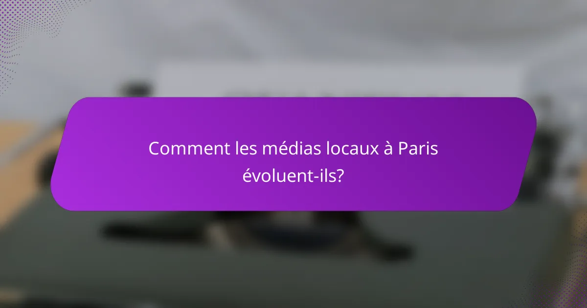 Comment les médias locaux à Paris évoluent-ils?