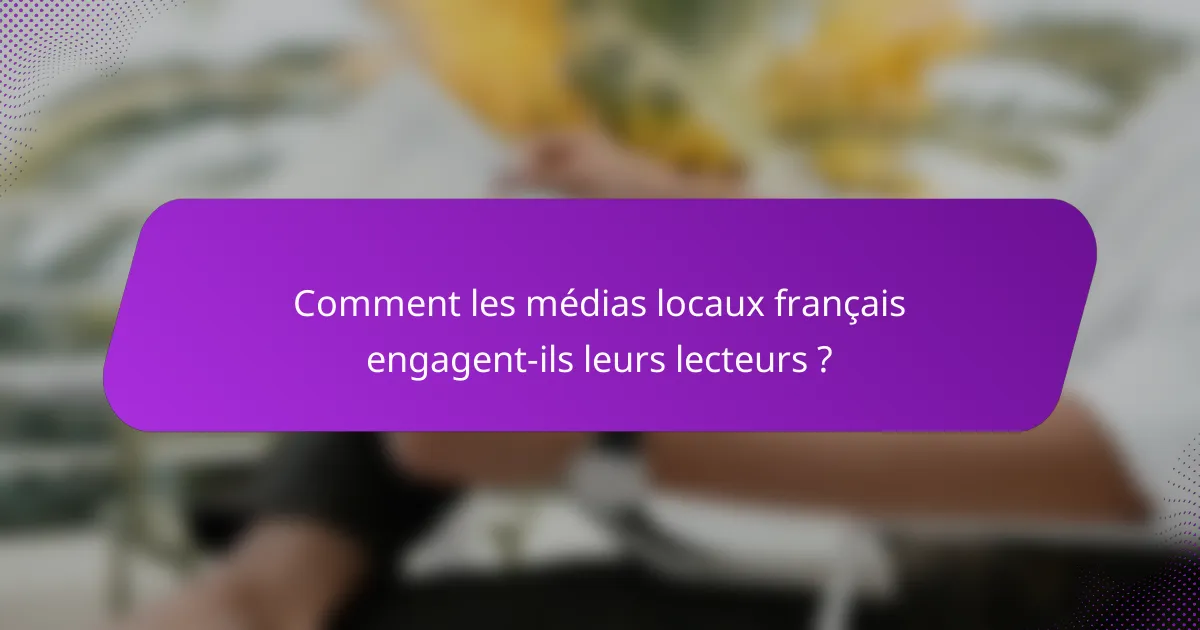 Comment les médias locaux français engagent-ils leurs lecteurs ?