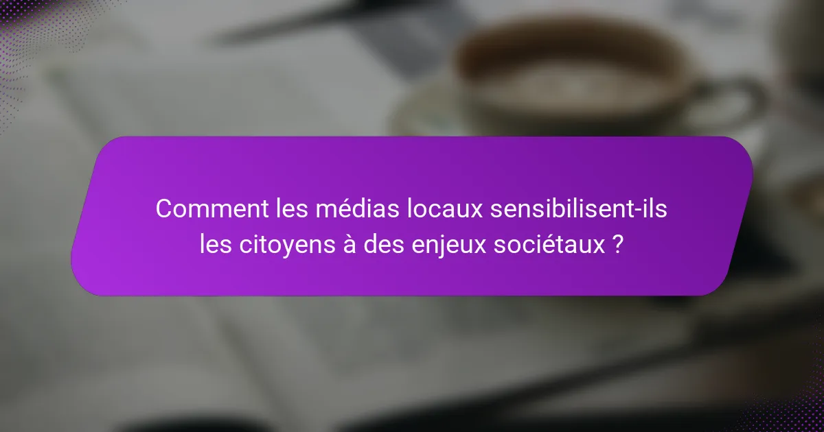 Comment les médias locaux sensibilisent-ils les citoyens à des enjeux sociétaux ?