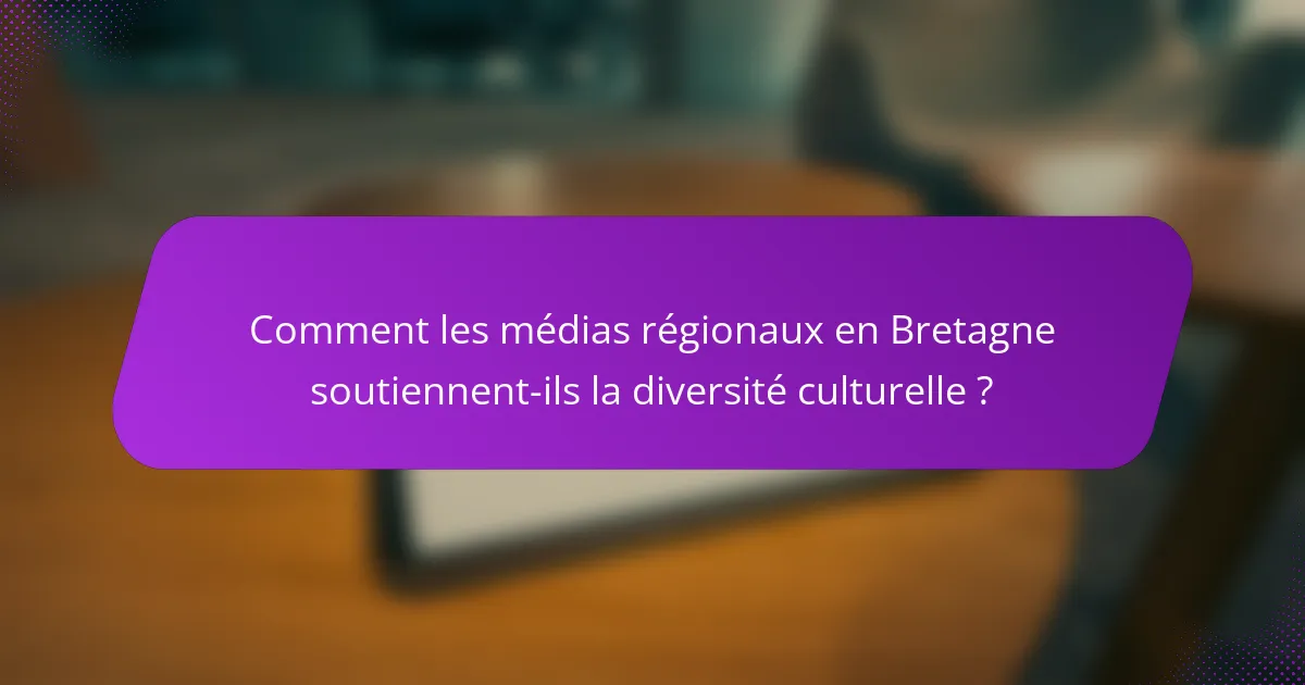 Comment les médias régionaux en Bretagne soutiennent-ils la diversité culturelle ?