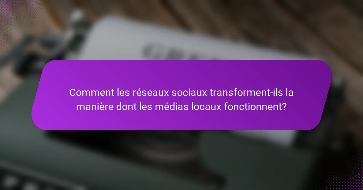 Comment les réseaux sociaux transforment-ils la manière dont les médias locaux fonctionnent?