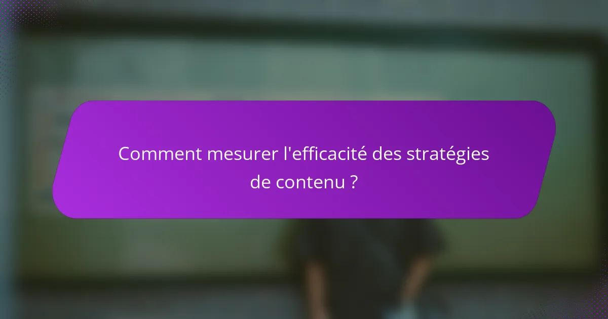 Comment mesurer l'efficacité des stratégies de contenu ?