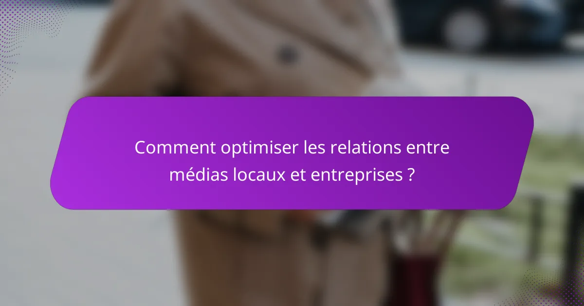 Comment optimiser les relations entre médias locaux et entreprises ?