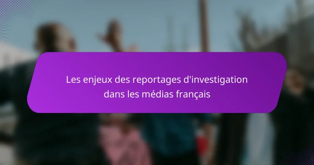 Les enjeux des reportages d’investigation dans les médias français