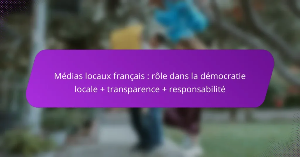 Médias locaux français : rôle dans la démocratie locale + transparence + responsabilité