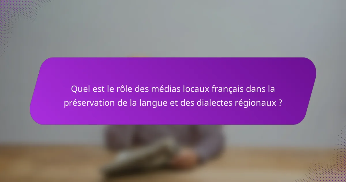 Quel est le rôle des médias locaux français dans la préservation de la langue et des dialectes régionaux ?