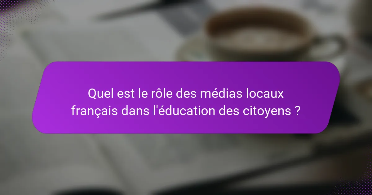 Quel est le rôle des médias locaux français dans l'éducation des citoyens ?