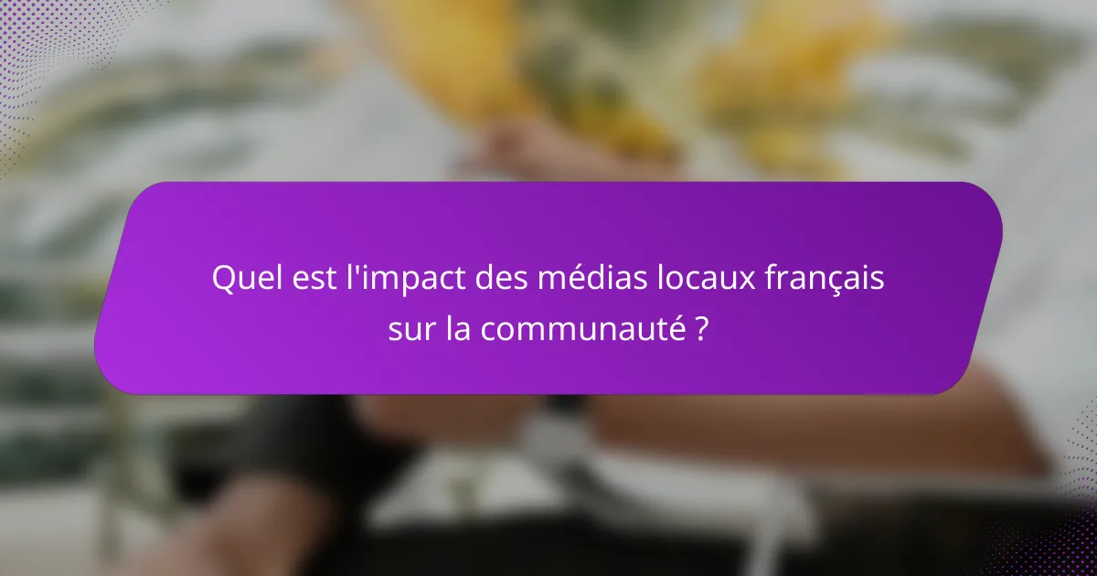 Quel est l'impact des médias locaux français sur la communauté ?