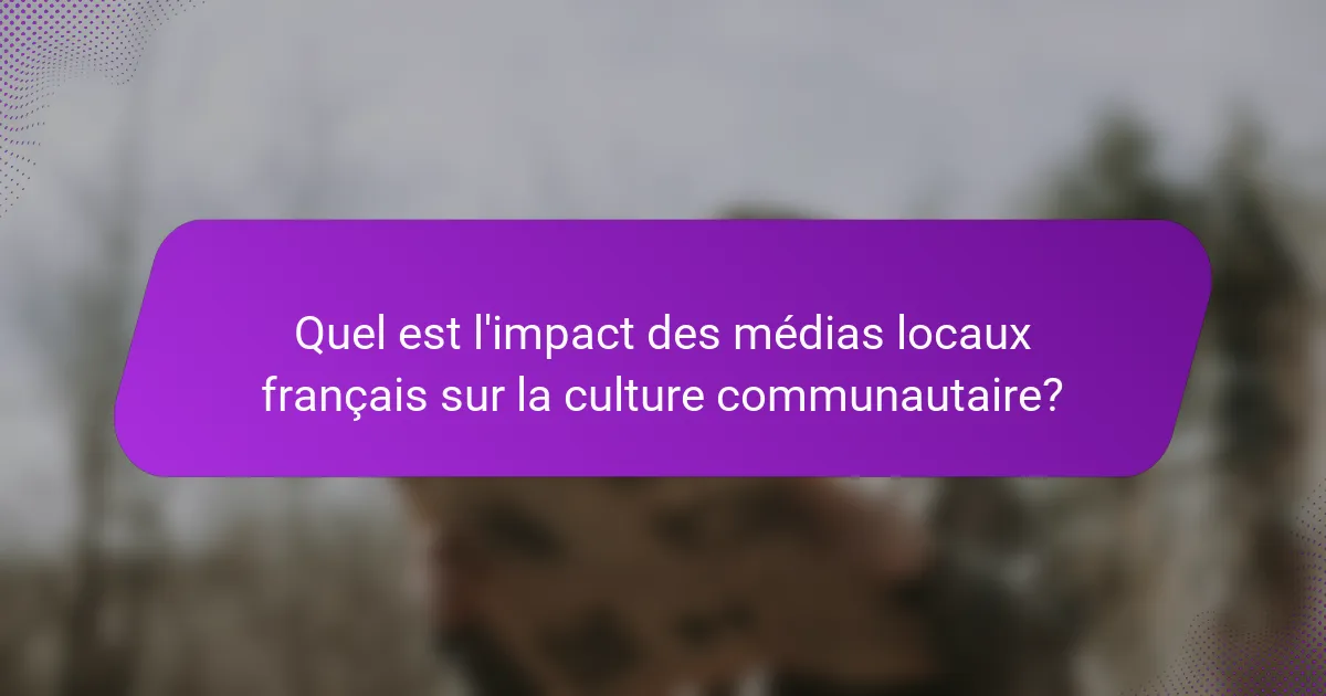 Quel est l'impact des médias locaux français sur la culture communautaire?