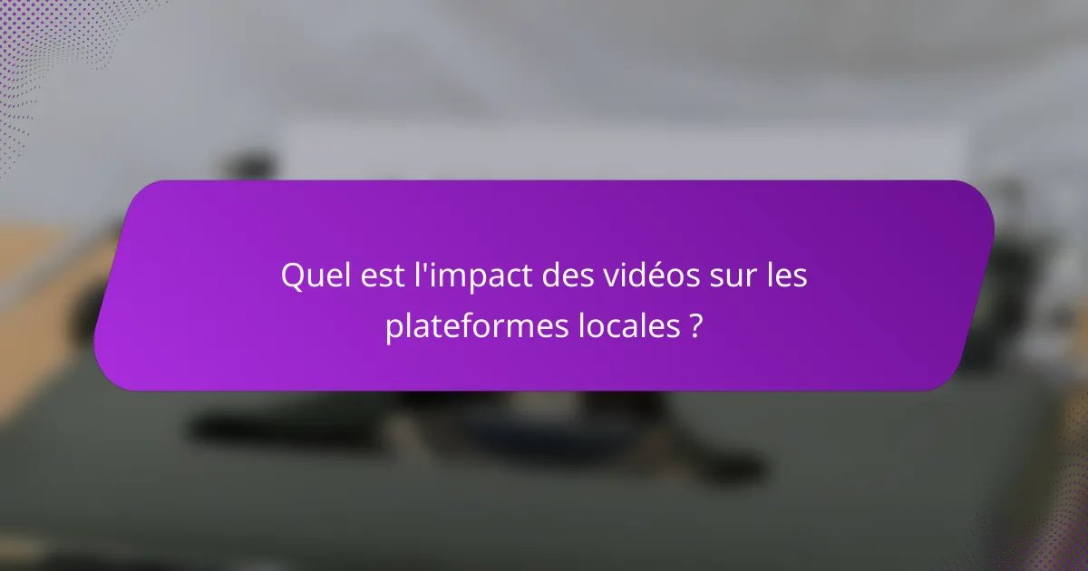 Quel est l'impact des vidéos sur les plateformes locales ?