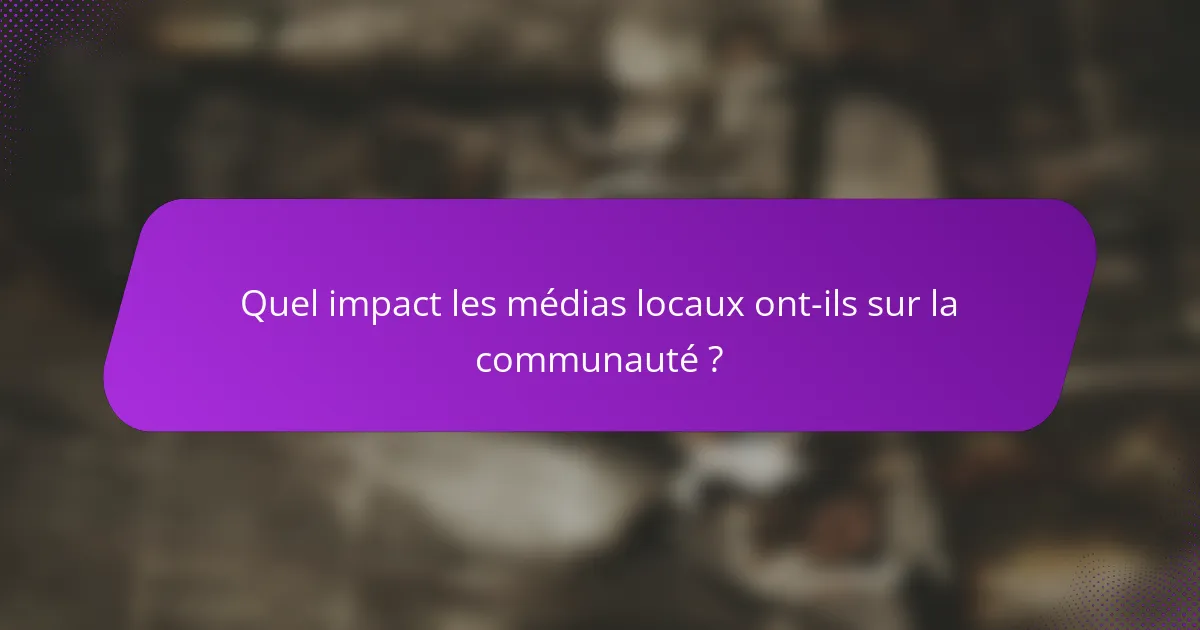 Quel impact les médias locaux ont-ils sur la communauté ?