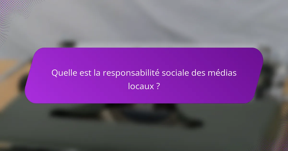 Quelle est la responsabilité sociale des médias locaux ?