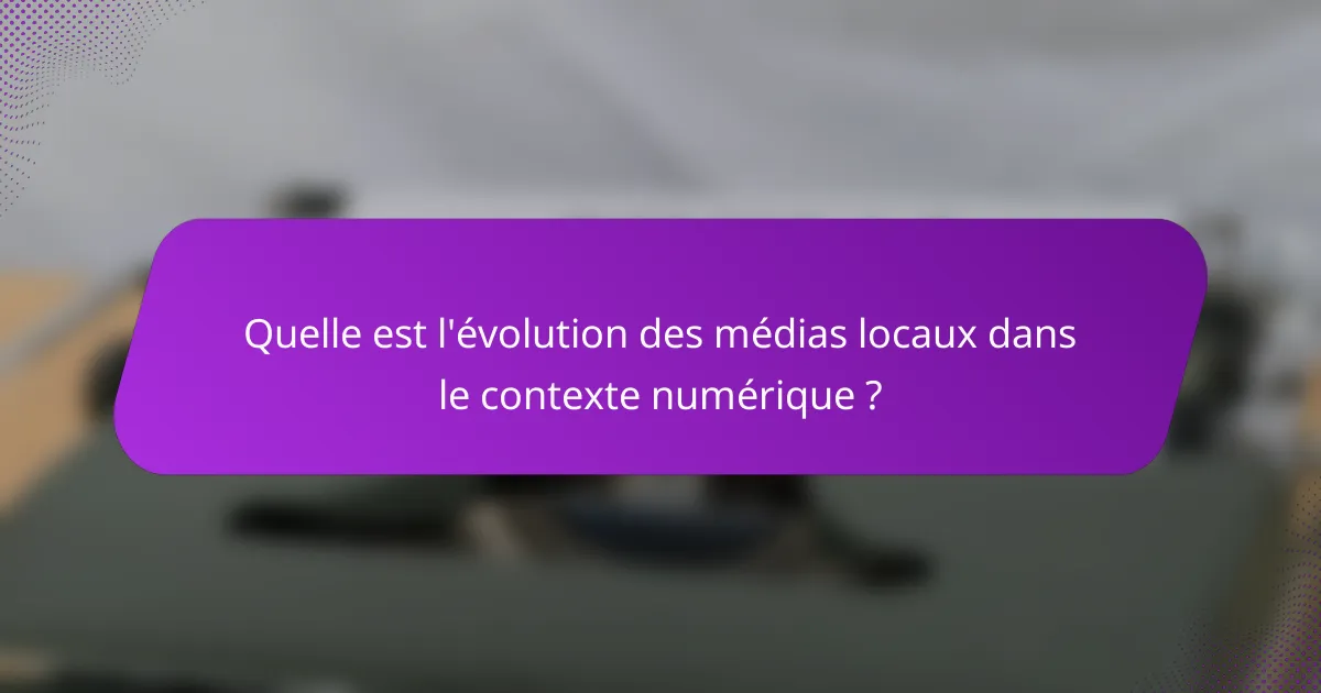 Quelle est l'évolution des médias locaux dans le contexte numérique ?