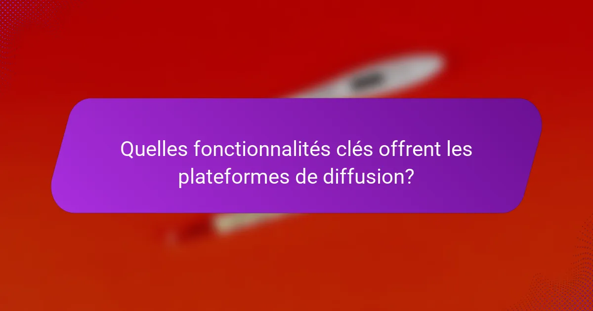 Quelles fonctionnalités clés offrent les plateformes de diffusion?