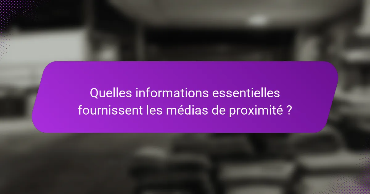 Quelles informations essentielles fournissent les médias de proximité ?