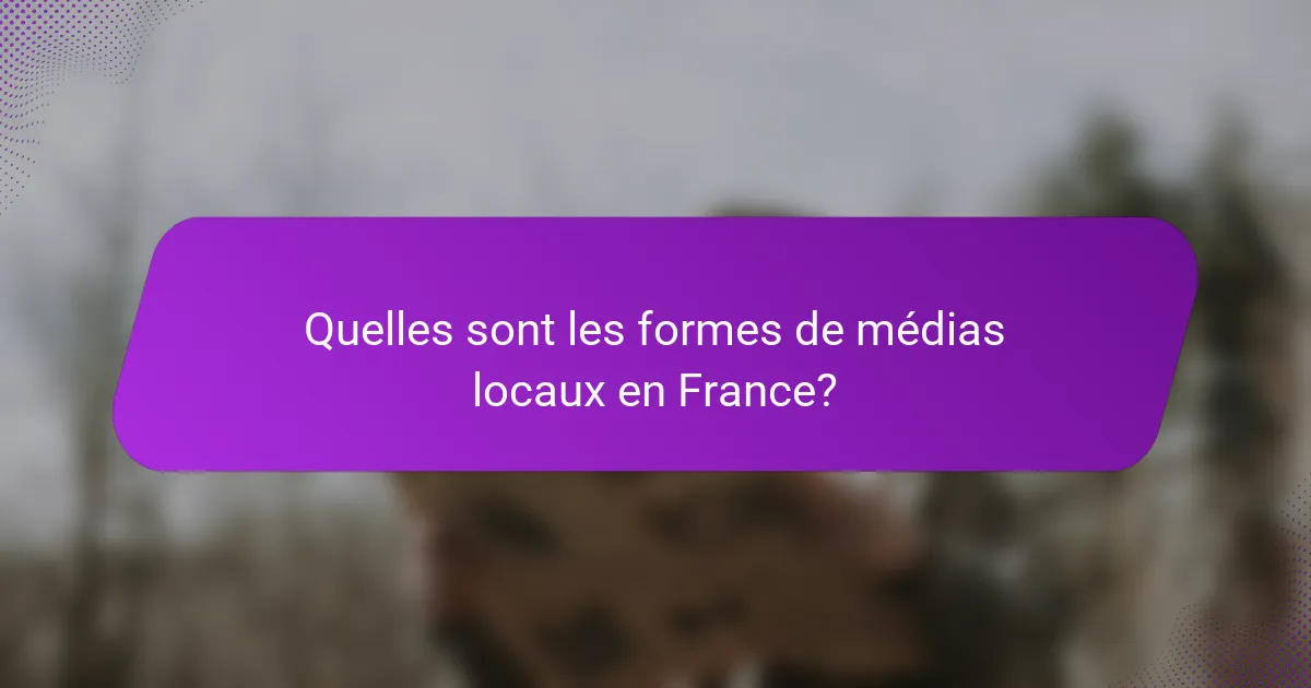 Quelles sont les formes de médias locaux en France?