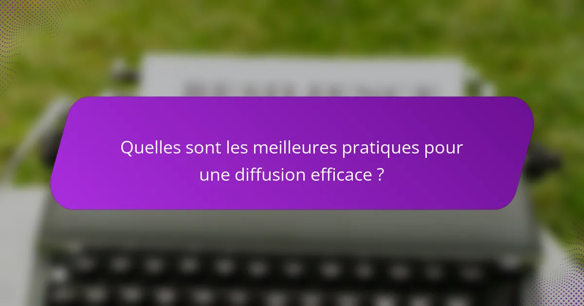 Quelles sont les meilleures pratiques pour une diffusion efficace ?