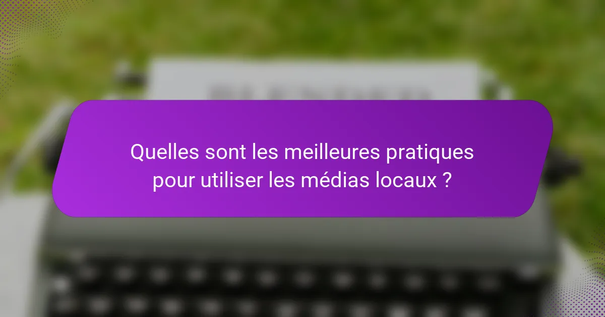 Quelles sont les meilleures pratiques pour utiliser les médias locaux ?