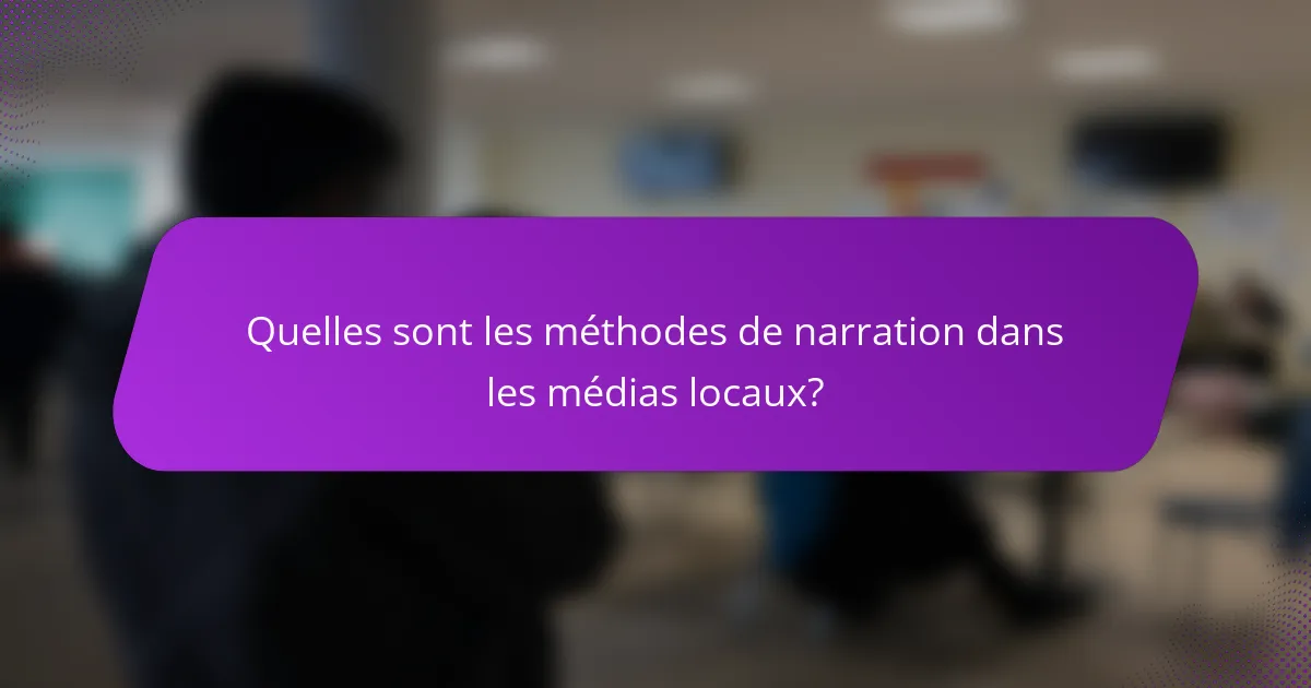 Quelles sont les méthodes de narration dans les médias locaux?