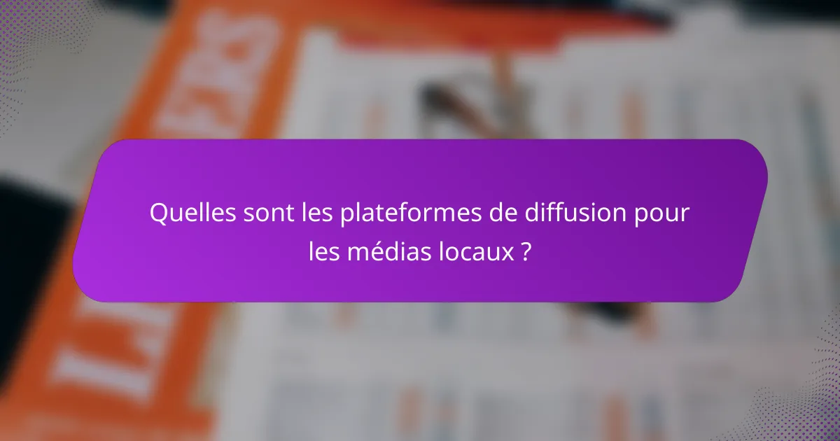 Quelles sont les plateformes de diffusion pour les médias locaux ?