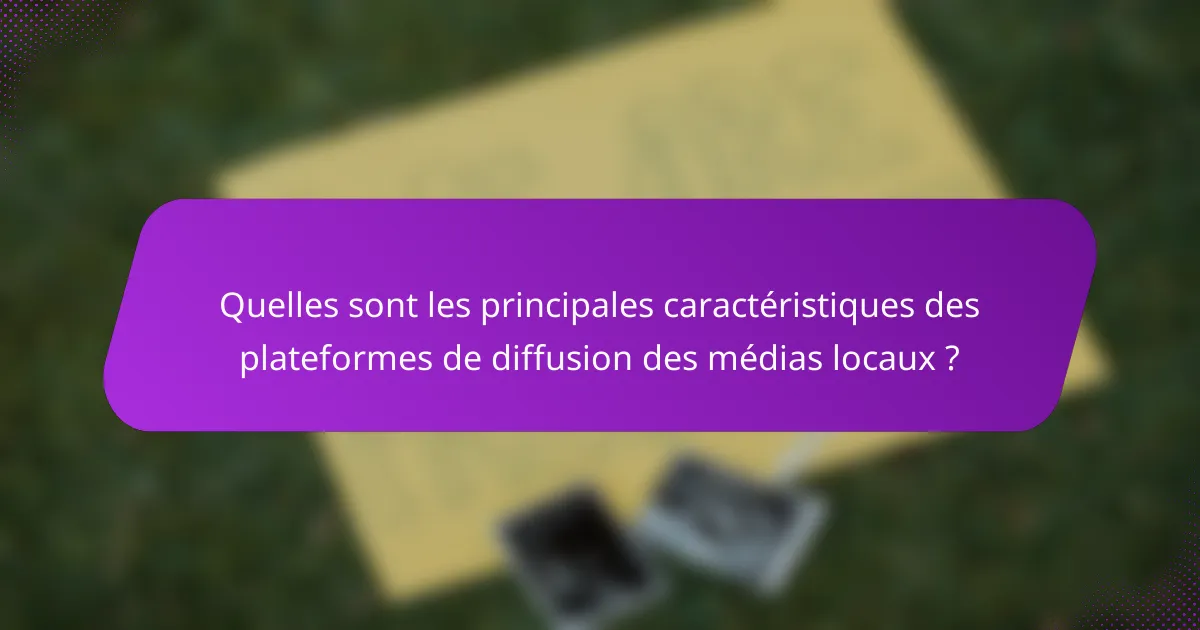 Quelles sont les principales caractéristiques des plateformes de diffusion des médias locaux ?