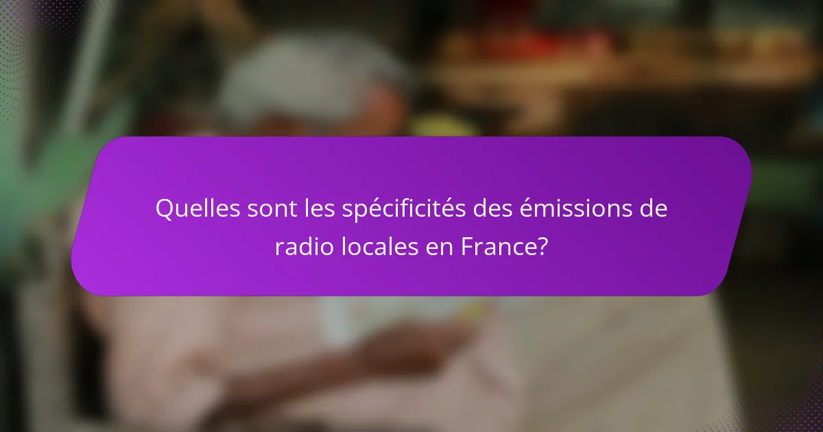Quelles sont les spécificités des émissions de radio locales en France?