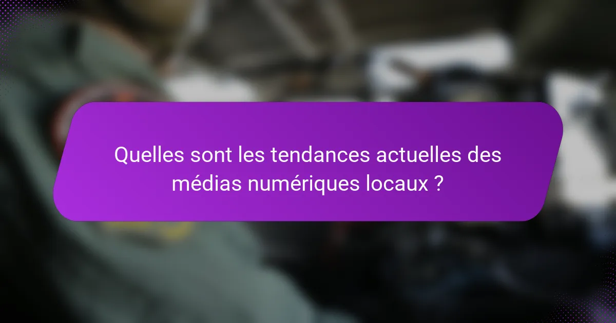 Quelles sont les tendances actuelles des médias numériques locaux ?