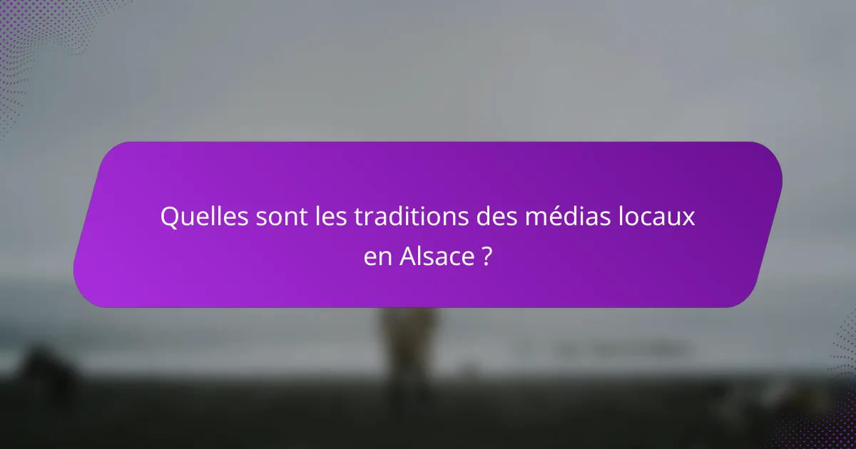 Quelles sont les traditions des médias locaux en Alsace ?