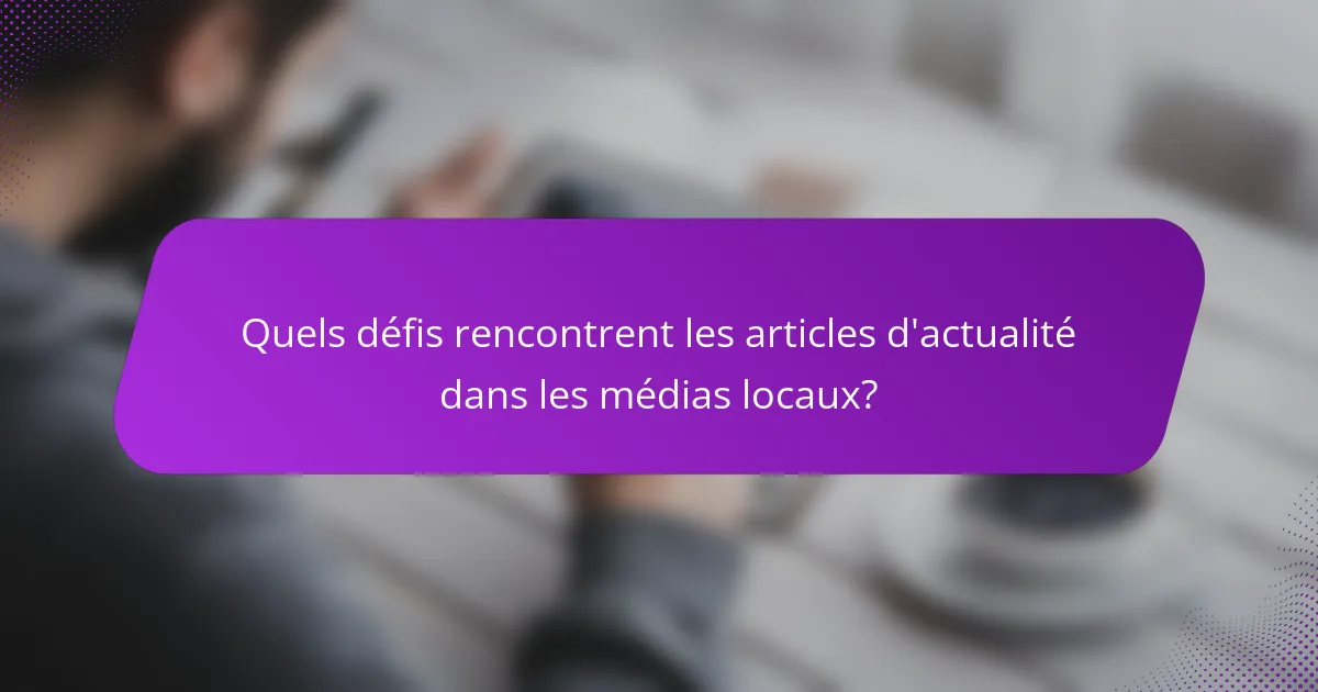 Quels défis rencontrent les articles d'actualité dans les médias locaux?