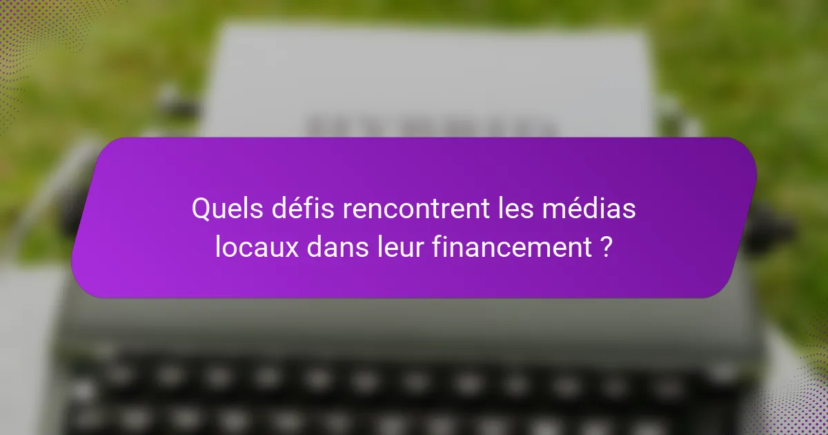 Quels défis rencontrent les médias locaux dans leur financement ?