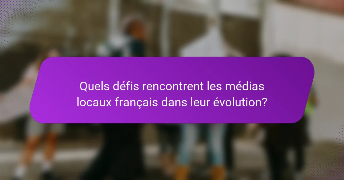 Quels défis rencontrent les médias locaux français dans leur évolution?