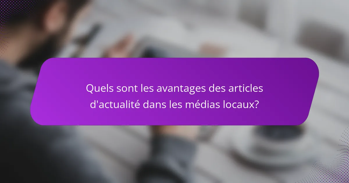 Quels sont les avantages des articles d'actualité dans les médias locaux?