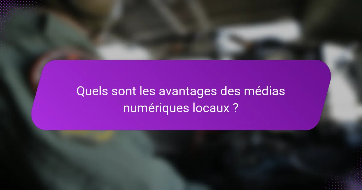 Quels sont les avantages des médias numériques locaux ?