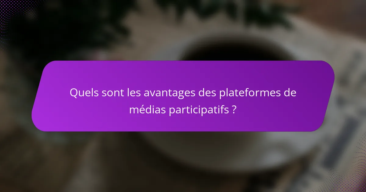 Quels sont les avantages des plateformes de médias participatifs ?