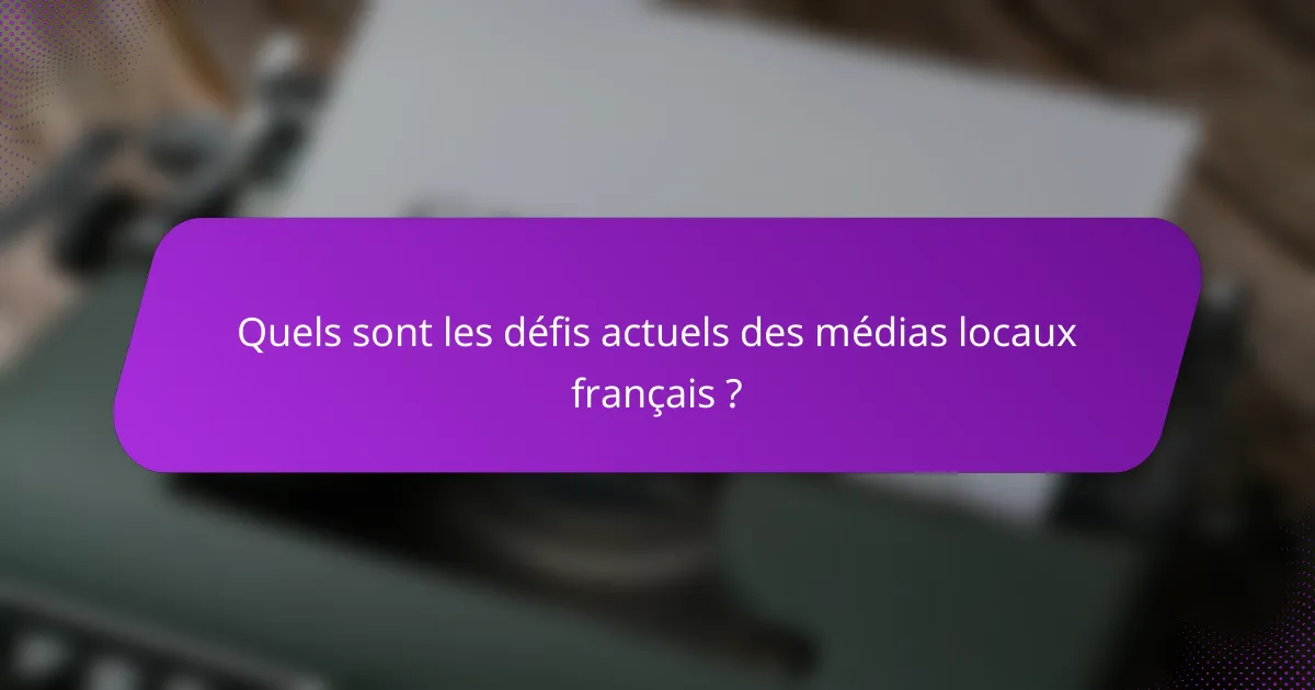 Quels sont les défis actuels des médias locaux français ?