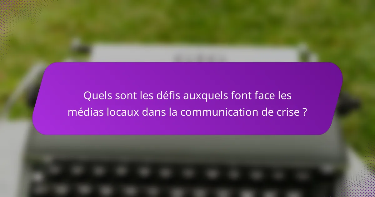 Quels sont les défis auxquels font face les médias locaux dans la communication de crise ?