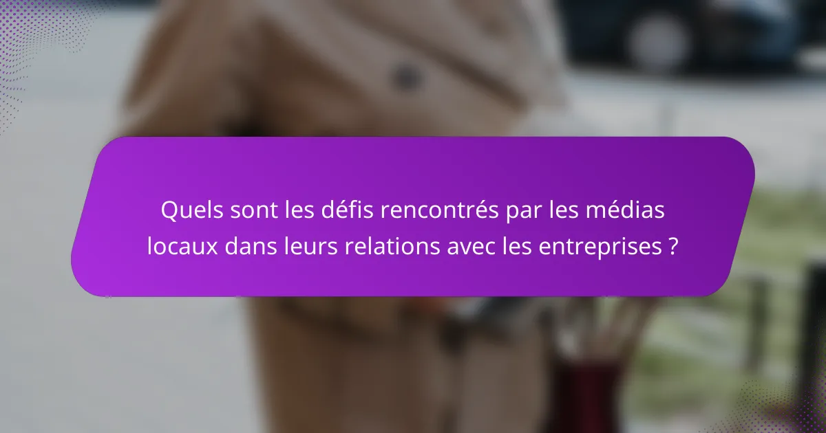 Quels sont les défis rencontrés par les médias locaux dans leurs relations avec les entreprises ?