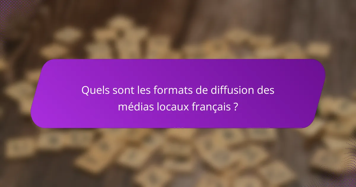 Quels sont les formats de diffusion des médias locaux français ?