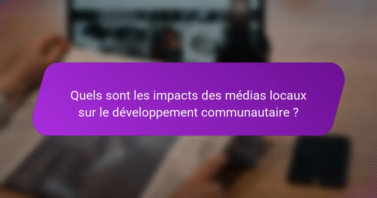 Quels sont les impacts des médias locaux sur le développement communautaire ?