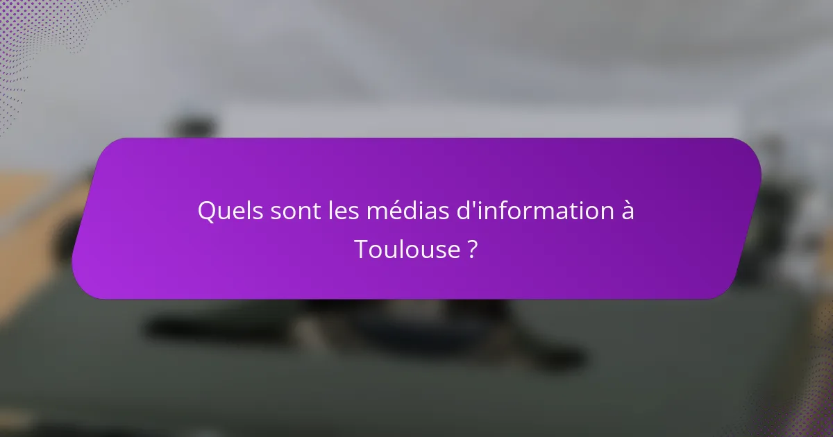 Quels sont les médias d'information à Toulouse ?