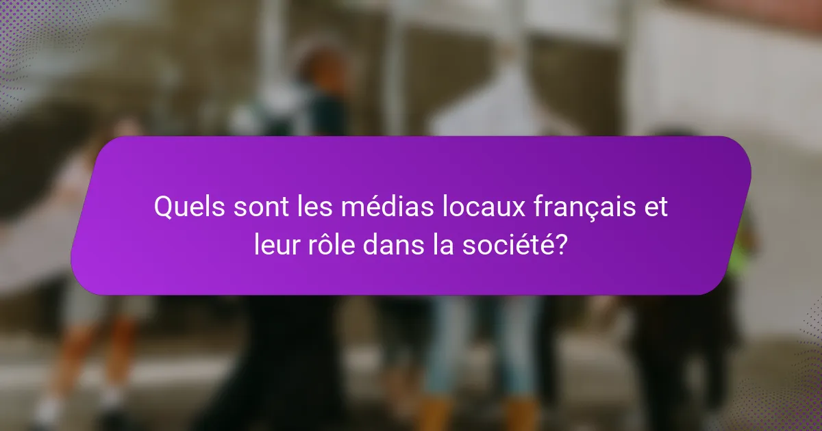Quels sont les médias locaux français et leur rôle dans la société ?