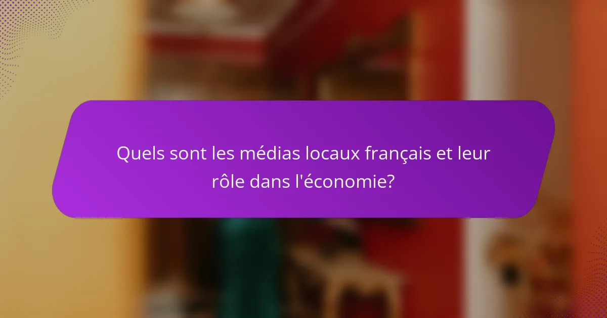 Quels sont les médias locaux français et leur rôle dans l'économie?