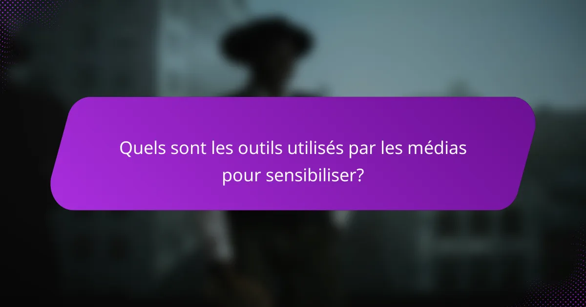 Quels sont les outils utilisés par les médias pour sensibiliser?