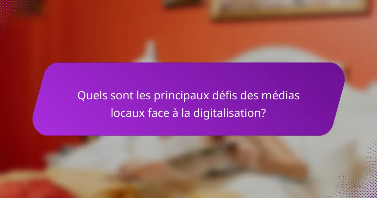 Quels sont les principaux défis des médias locaux face à la digitalisation?