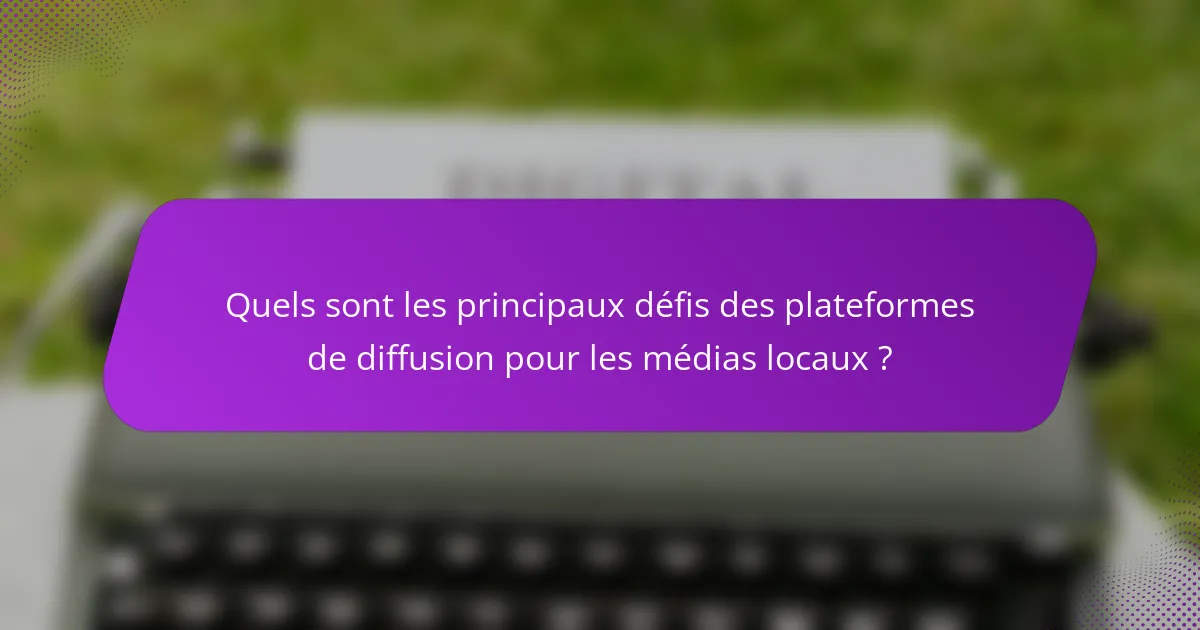 Quels sont les principaux défis des plateformes de diffusion pour les médias locaux ?
