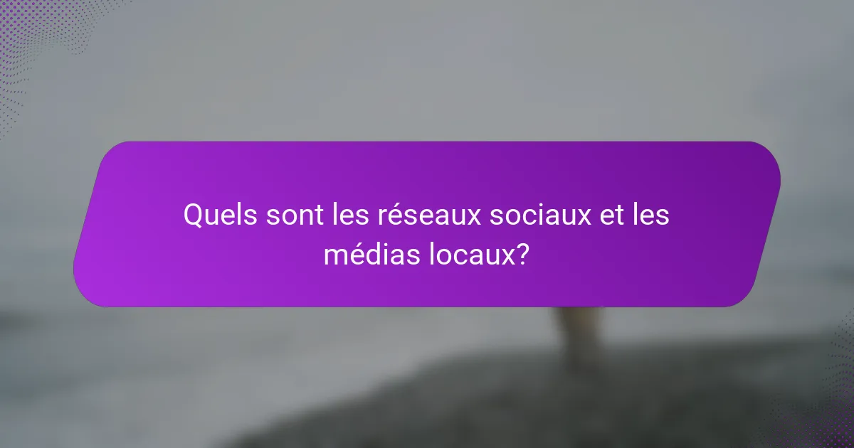 Quels sont les réseaux sociaux et les médias locaux?