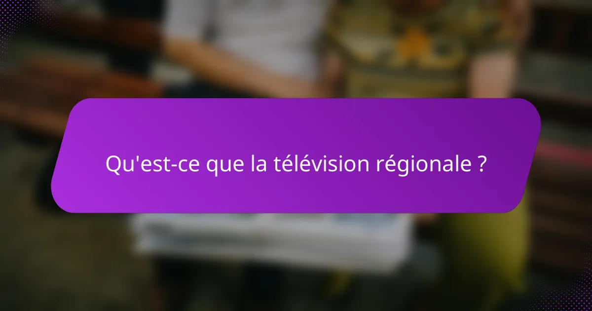 Qu'est-ce que la télévision régionale ?